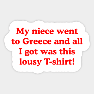 My niece went to Greece and all I got was this lousy T-shirt! Sticker